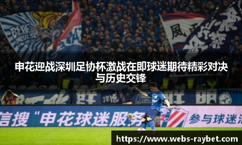 申花迎战深圳足协杯激战在即球迷期待精彩对决与历史交锋