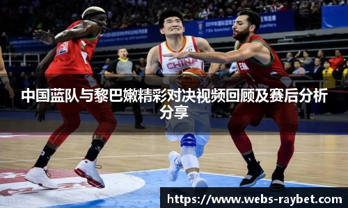 中国蓝队与黎巴嫩精彩对决视频回顾及赛后分析分享