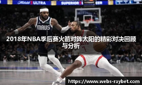 2018年NBA季后赛火箭对阵太阳的精彩对决回顾与分析