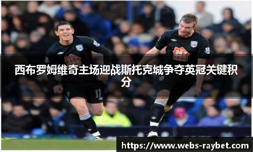 西布罗姆维奇主场迎战斯托克城争夺英冠关键积分