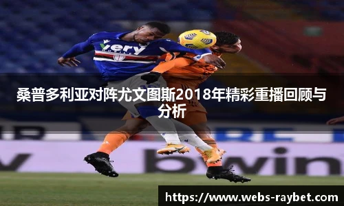 桑普多利亚对阵尤文图斯2018年精彩重播回顾与分析