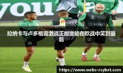 拉纳卡与卢多格雷激战正酣谁能在欧战中笑到最后