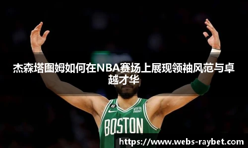 杰森塔图姆如何在NBA赛场上展现领袖风范与卓越才华