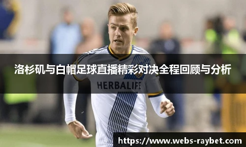 洛杉矶与白帽足球直播精彩对决全程回顾与分析