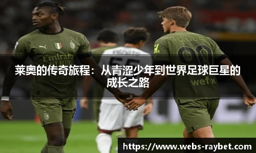 莱奥的传奇旅程:从青涩少年到世界足球巨星的成长之路