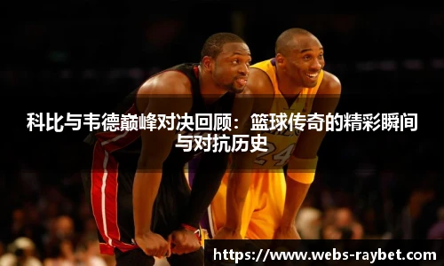 科比与韦德巅峰对决回顾:篮球传奇的精彩瞬间与对抗历史